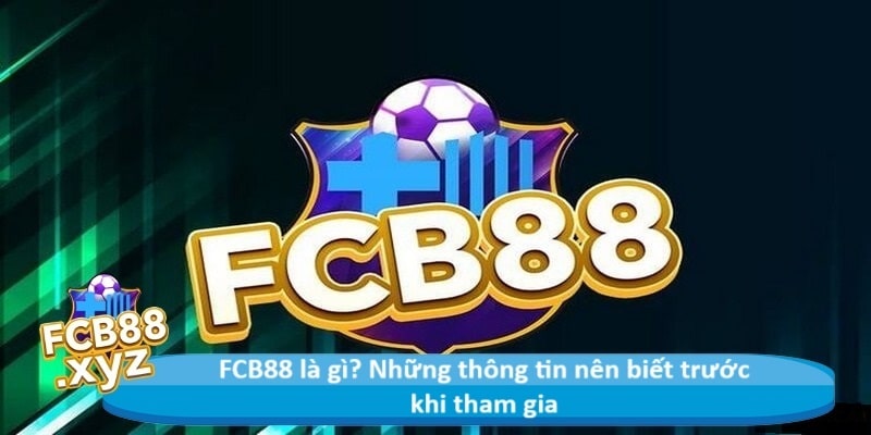 FCB88 là gì? Những thông tin nên biết trước khi tham gia