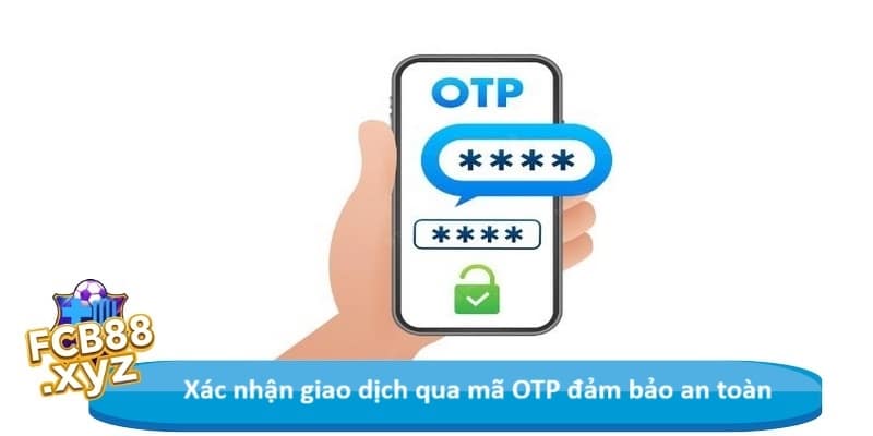 Xác nhận giao dịch qua mã OTP đảm bảo an toàn