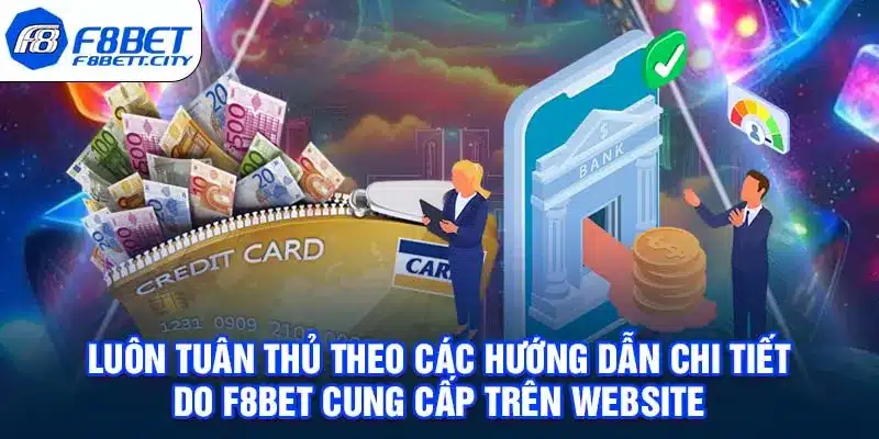 Luôn tuân thủ theo các hướng dẫn chi tiết do F8BET cung cấp trên website