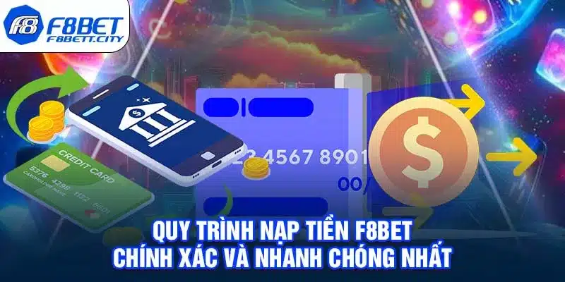 Quy Trình Nạp Tiền F8BET Chính Xác Và Nhanh Chóng Nhất